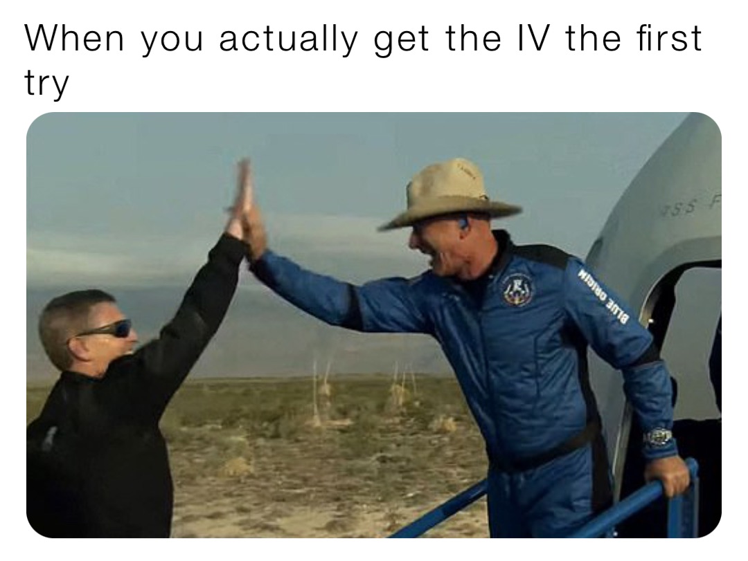 When you actually get the IV the first try