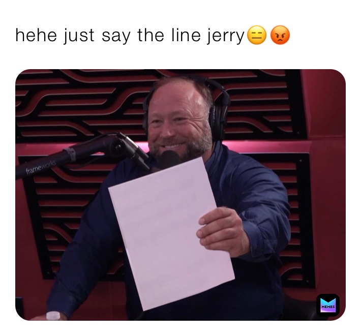hehe just say the line jerry😑😡