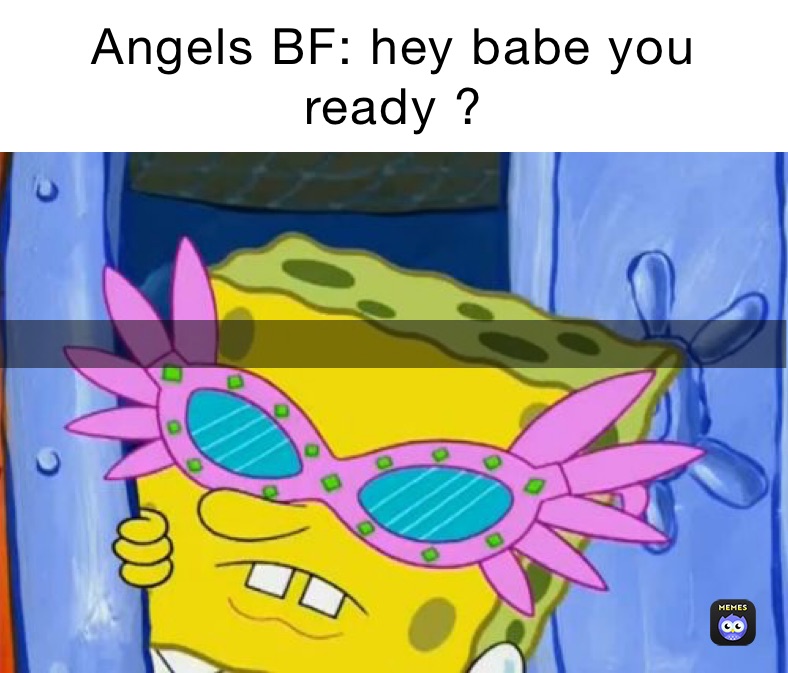 Angels BF: hey babe you ready ? 