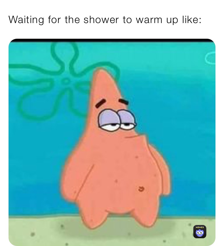 Waiting for the shower to warm up like:
