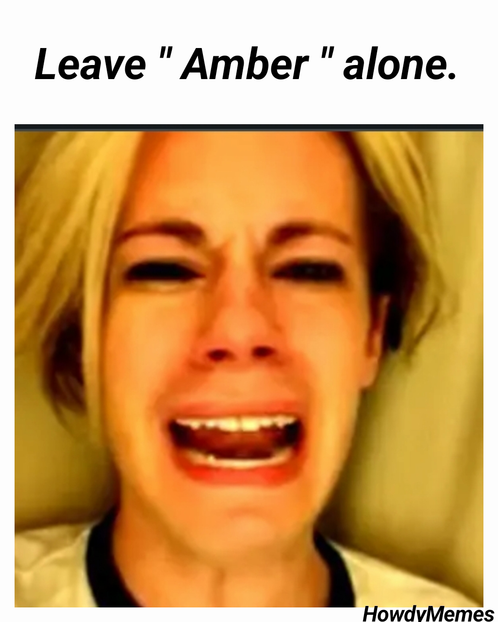 Leave " Amber " alone. HowdyMemes 