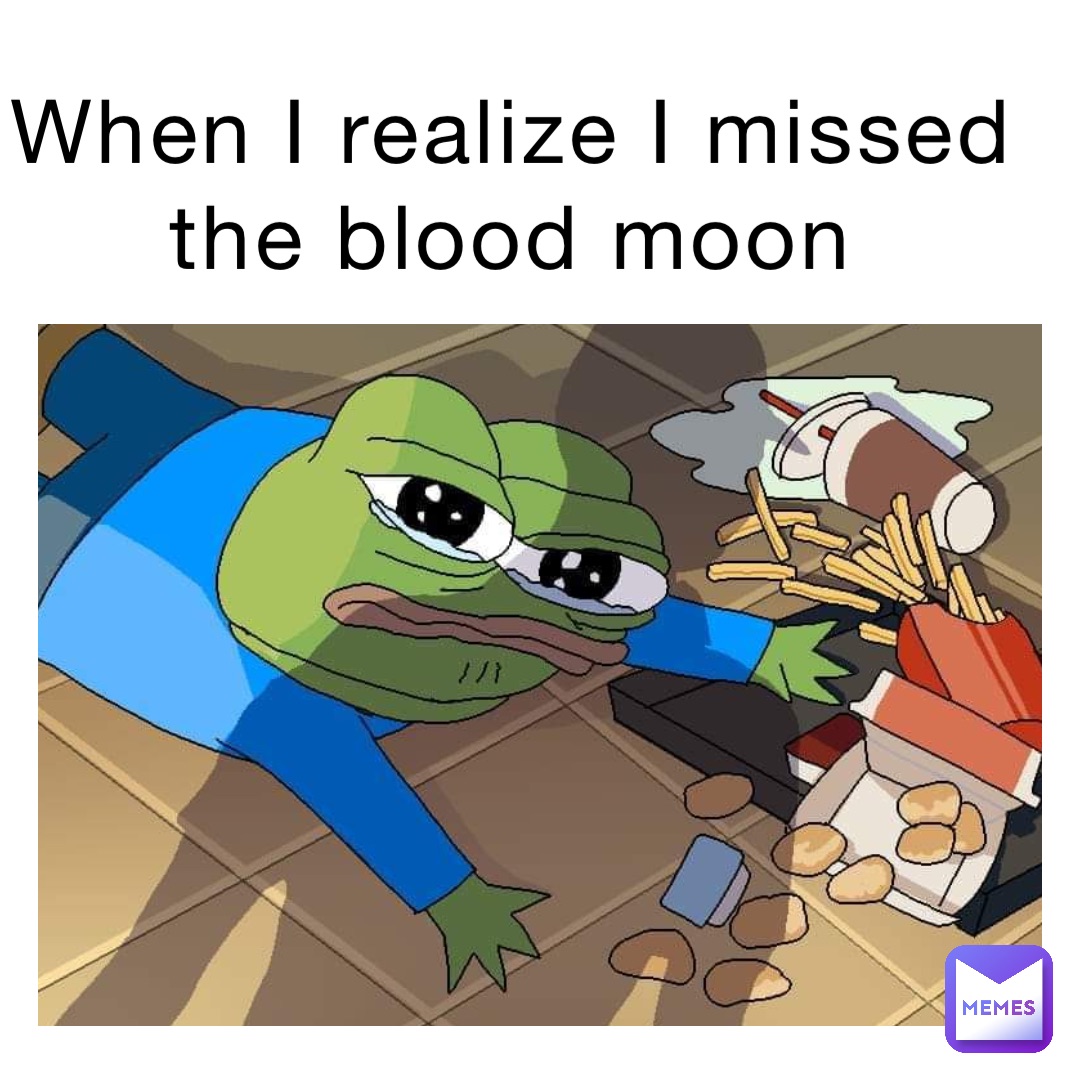 When I realize I missed the blood moon