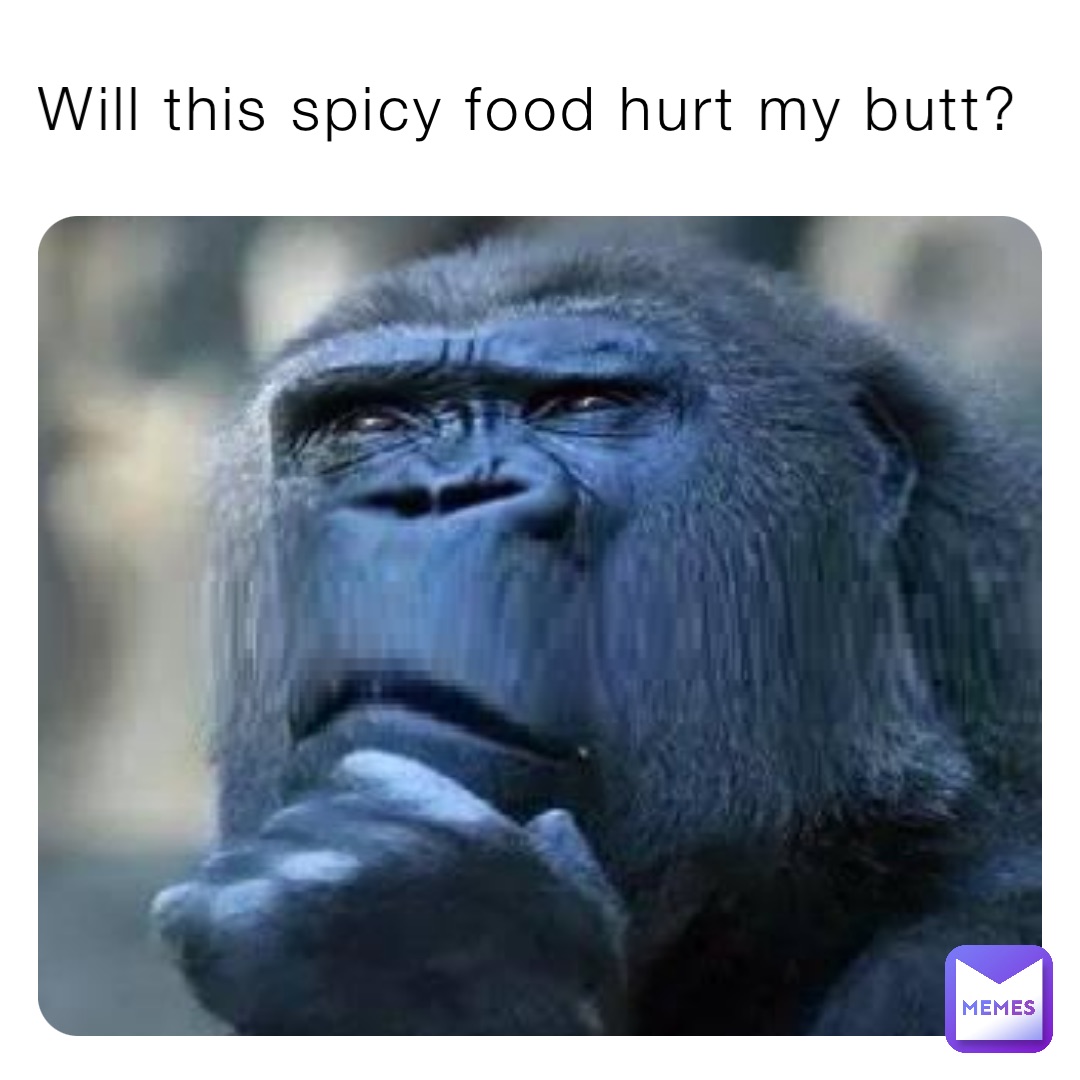 Will this spicy food hurt my butt?