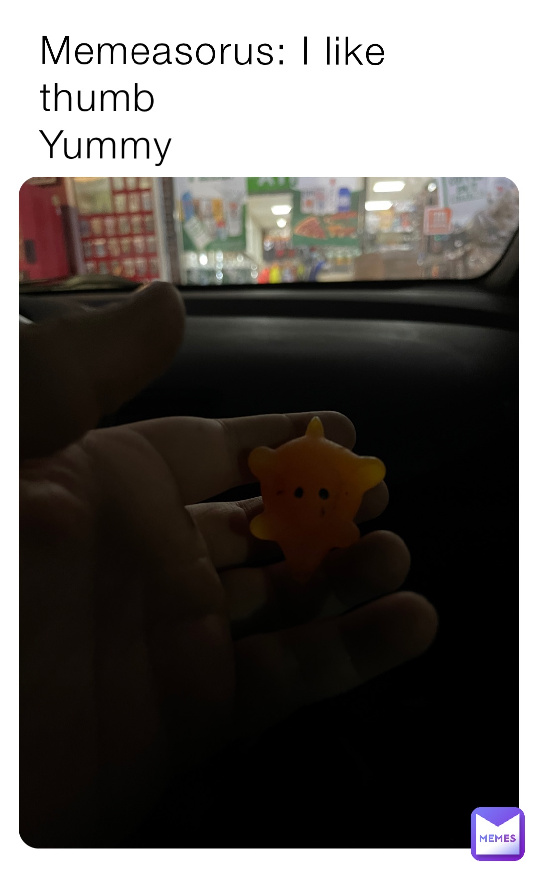 Memeasorus: I like thumb 
Yummy
