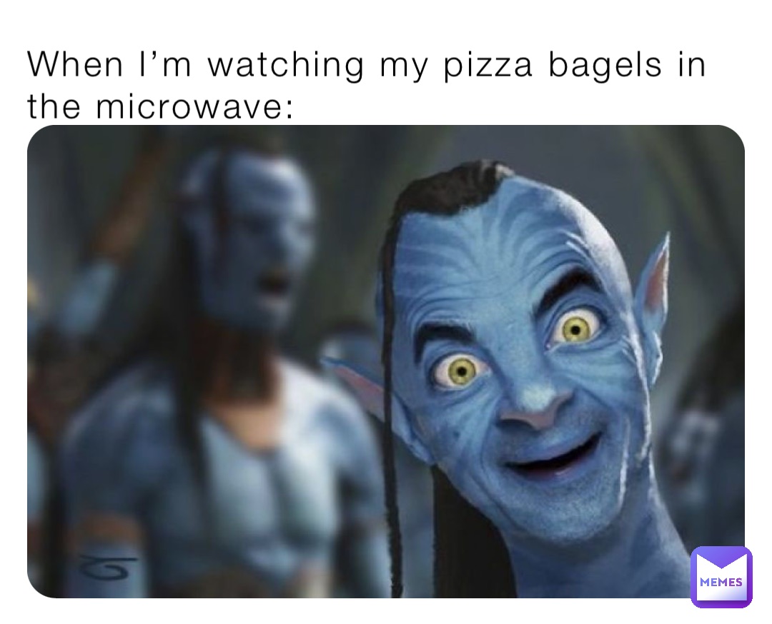 When I’m watching my pizza bagels in the microwave: