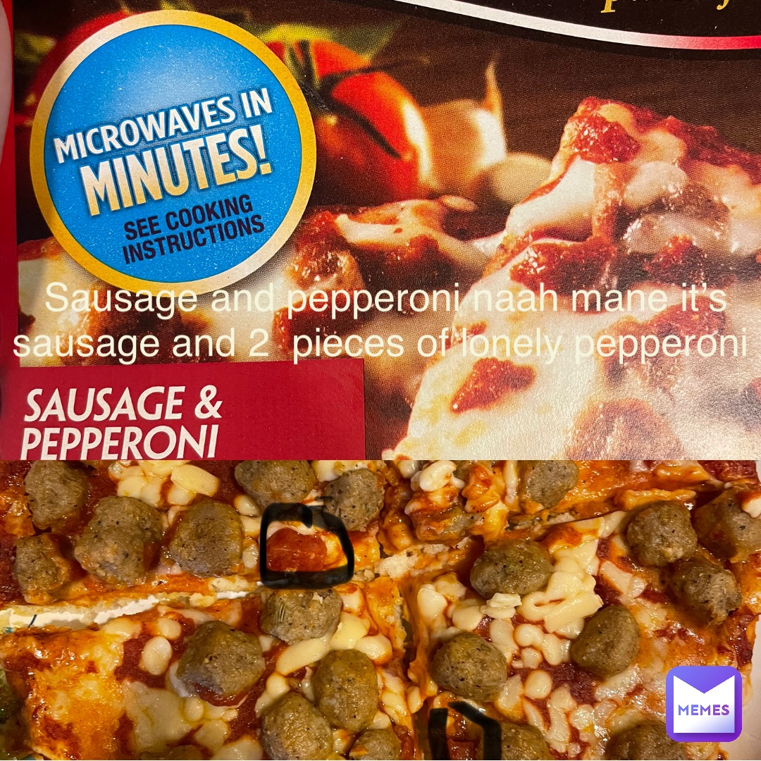 Sausage and pepperoni naah mane it’s sausage and 2  pieces of lonely pepperoni