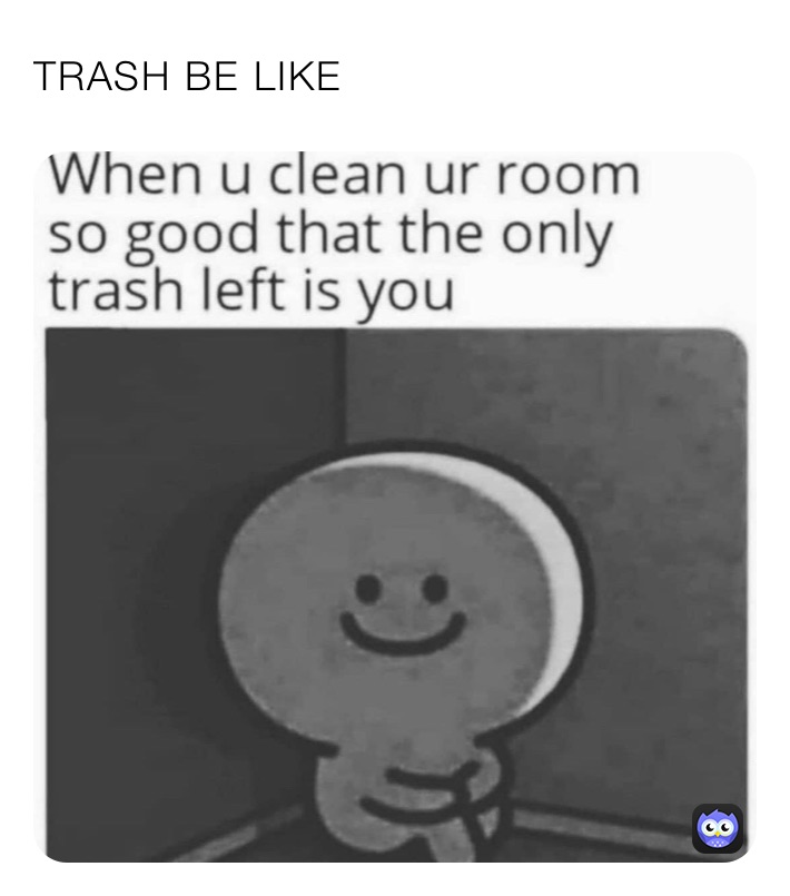 TRASH BE LIKE