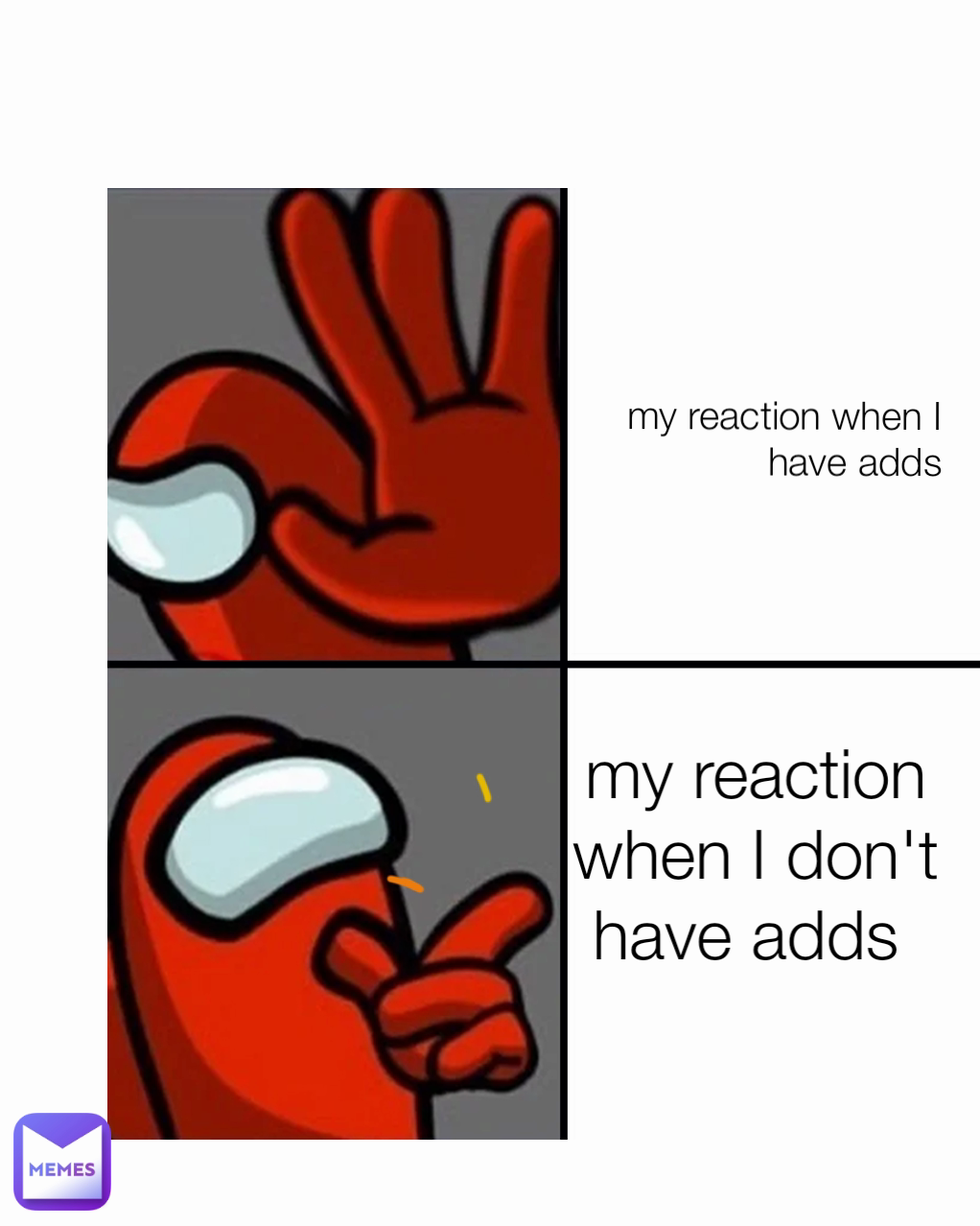 my reaction when I don't have adds  my reaction when I have adds
