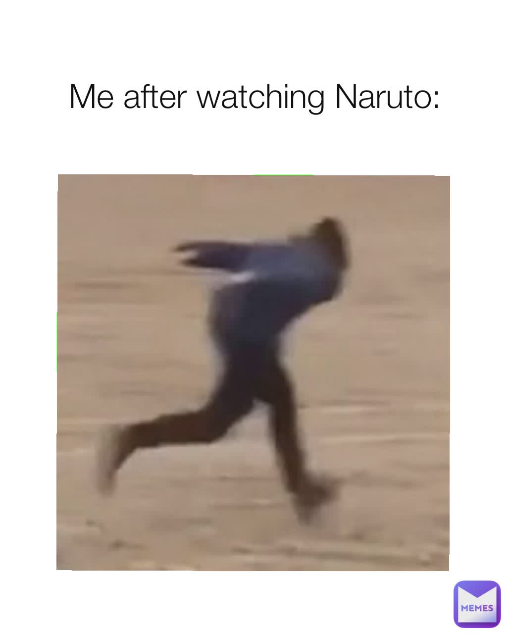 Me after watching Naruto: