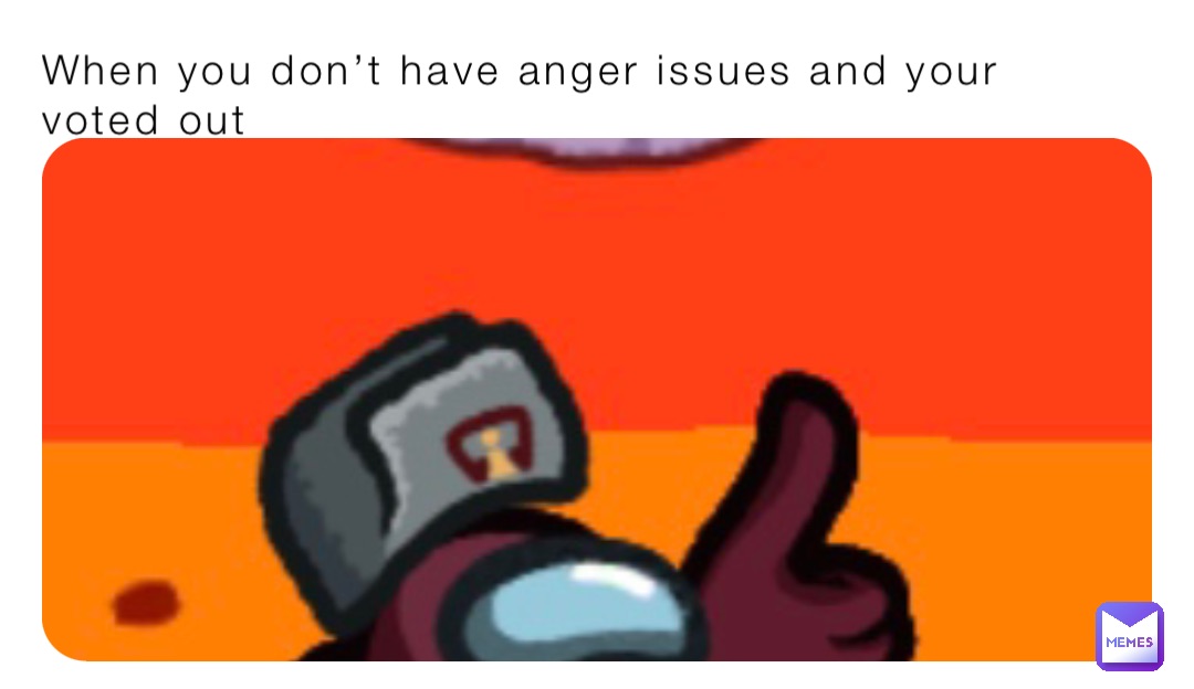 When you don’t have anger issues and your voted out
