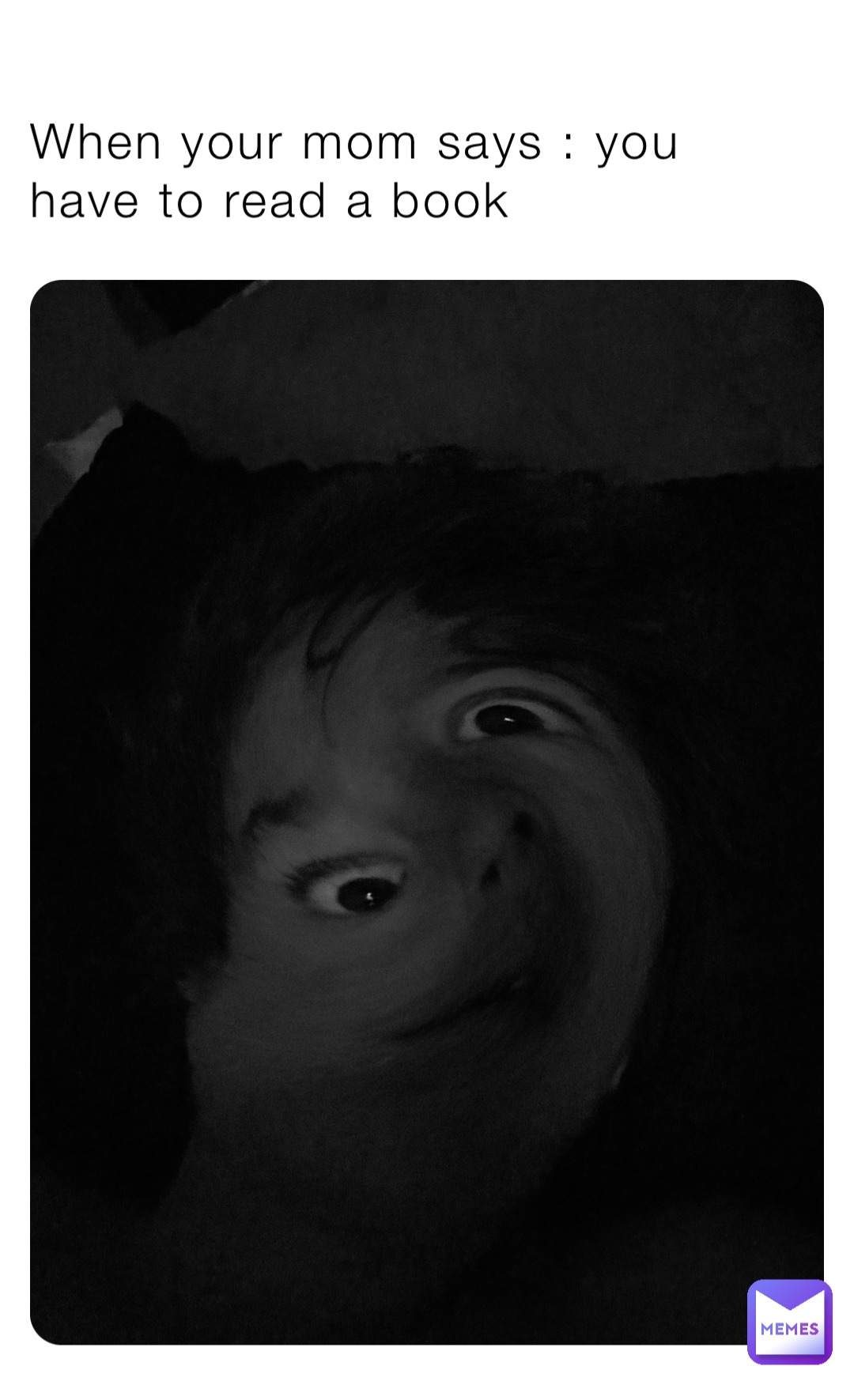 When your mom says : you have to read a book