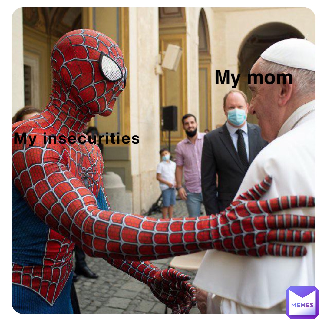 My insecurities My mom