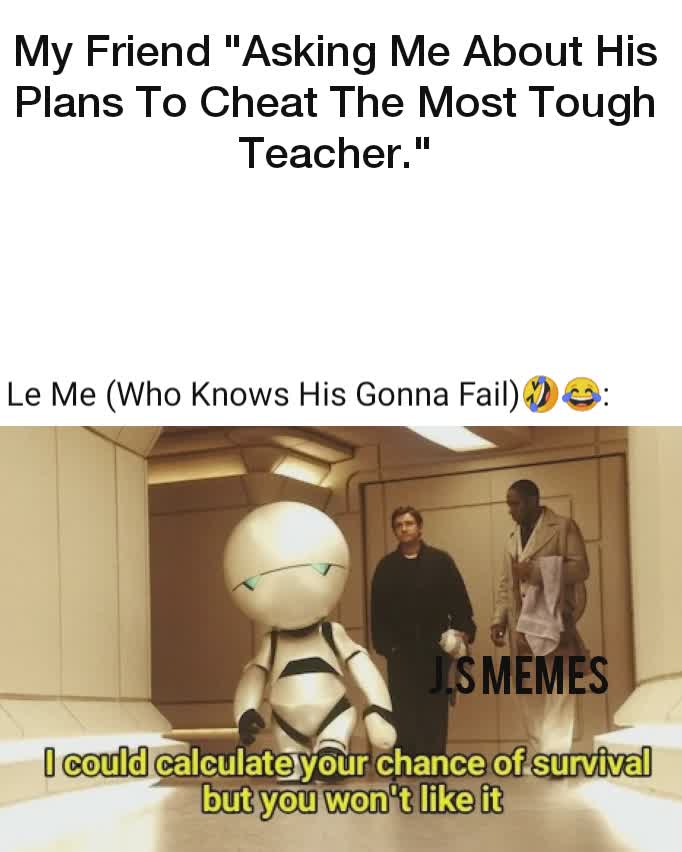 My Friend "Asking Me About His Plans To Cheat The Most Tough Teacher." Le Me (Who Knows His Gonna Fail)🤣😂: J.S Memes