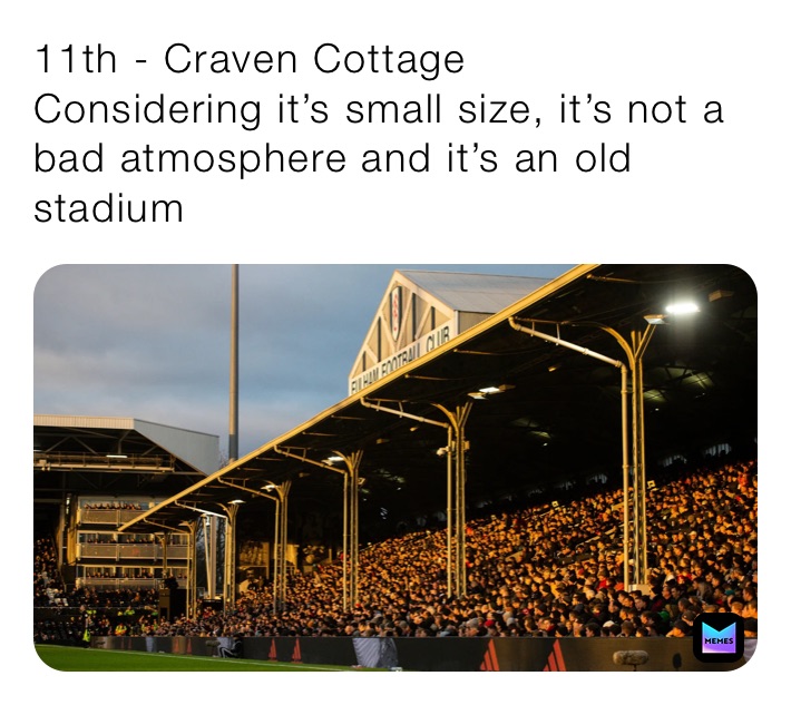 11th - Craven Cottage
Considering it’s small size, it’s not a bad atmosphere and it’s an old stadium 