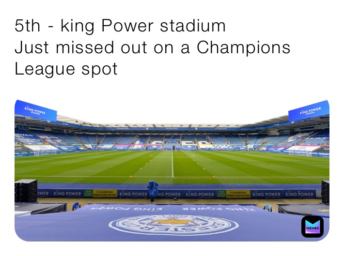 5th - king Power stadium 
Just missed out on a Champions League spot