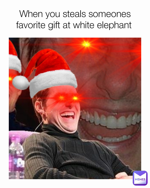 When you steals someones favorite gift at white elephant 