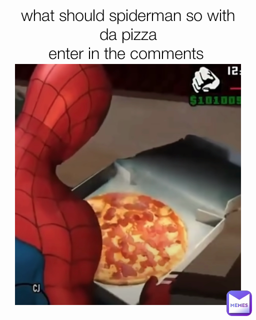 what should spiderman so with da pizza
enter in the comments 