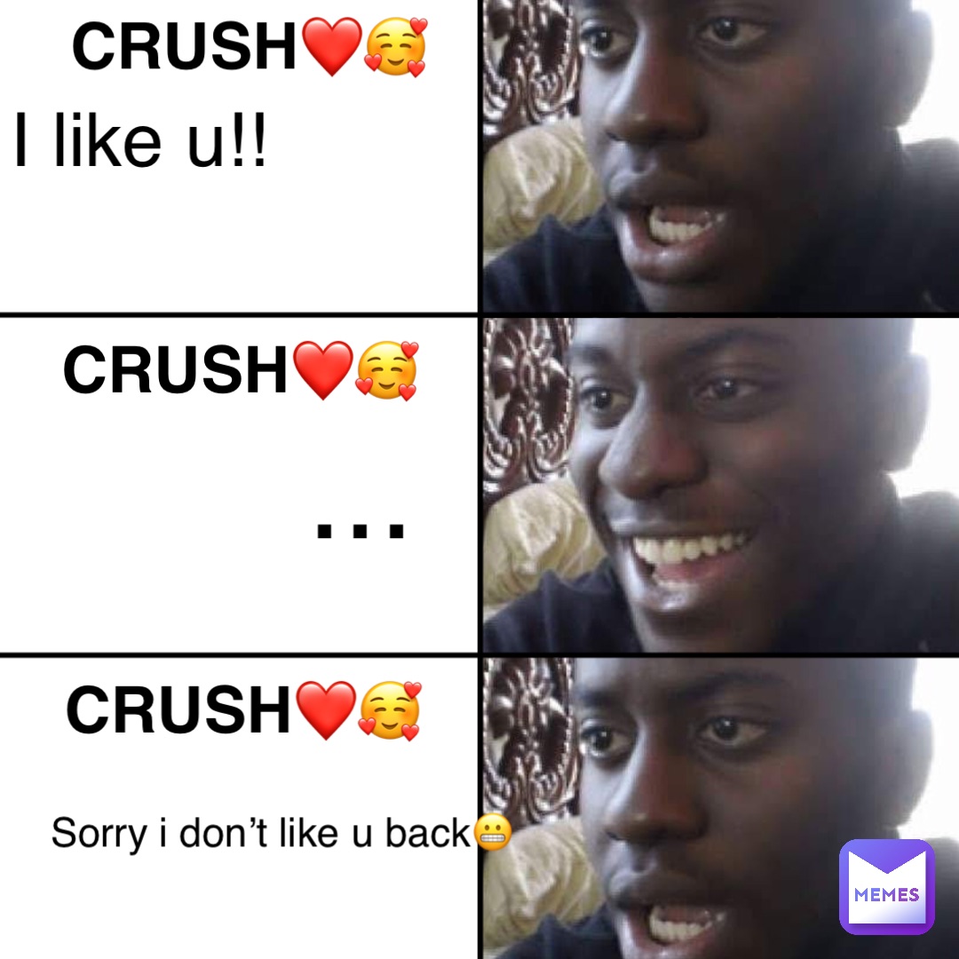 crush❤️🥰 I like u!! crush❤️🥰 ... sorry I don’t like u back😬 crush❤️🥰