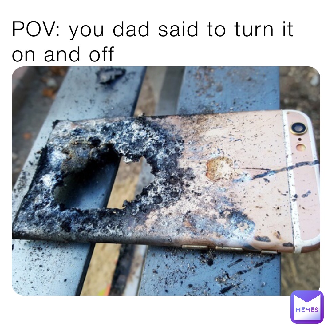 POV: you dad said to turn it on and off