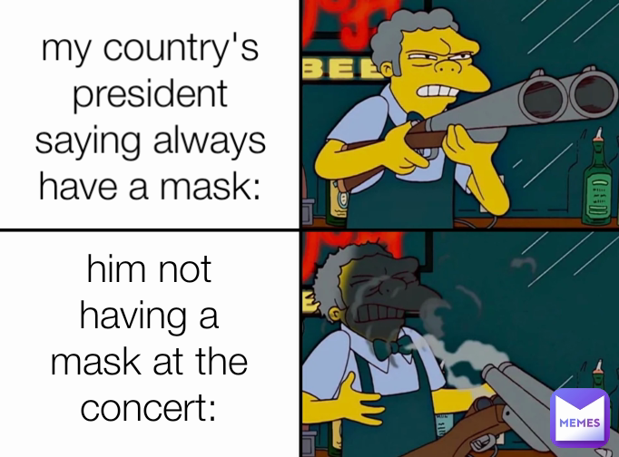 him not having a mask at the concert: my country's president saying always have a mask: