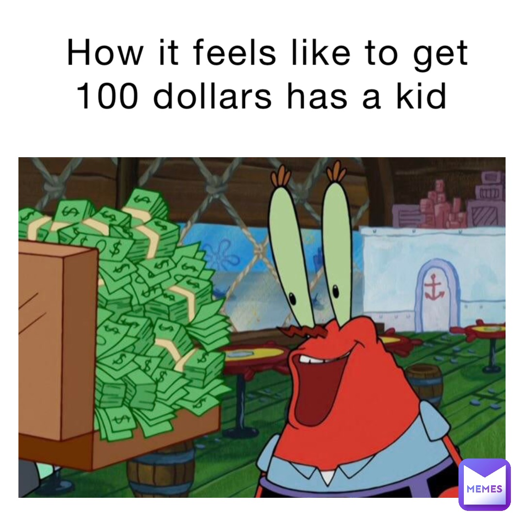 How it feels like to get 100 dollars has a kid | @meme_man_is_the_best ...