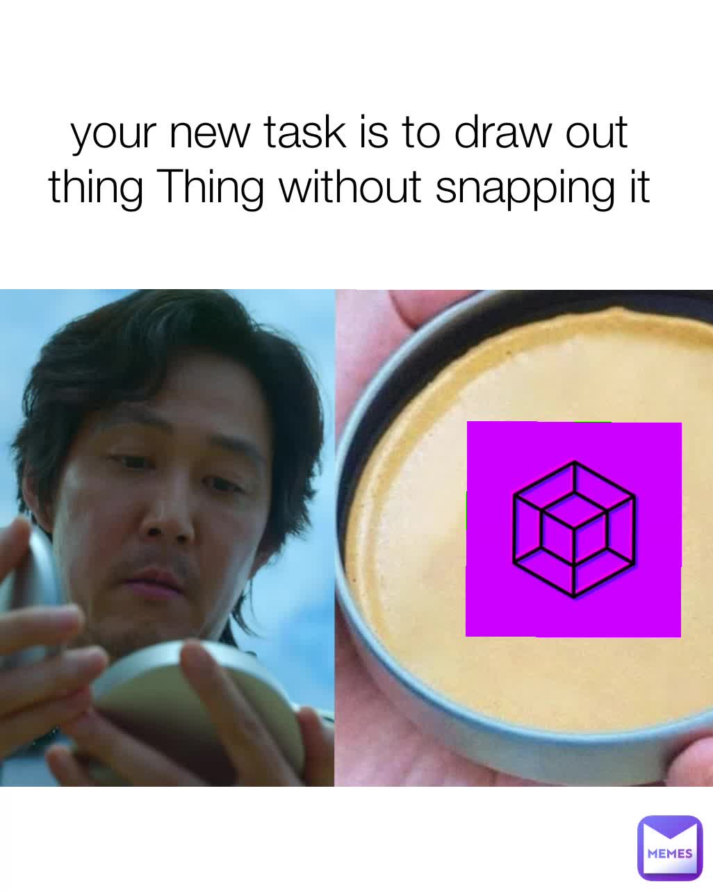 your-new-task-is-to-draw-out-thing-thing-without-snapping-it-that