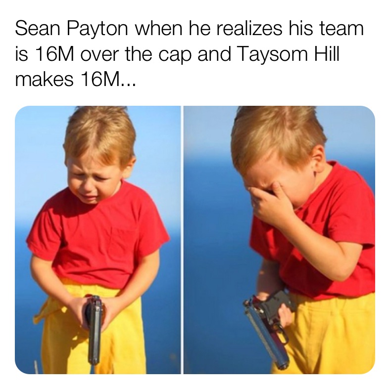 Sean Payton when he realizes his team is 16M over the cap and Taysom Hill makes 16M...