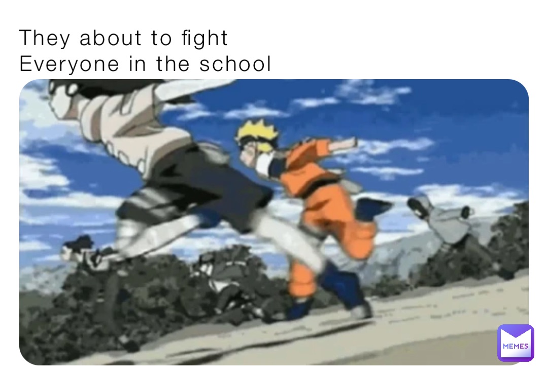 They about to fight 
Everyone in the school