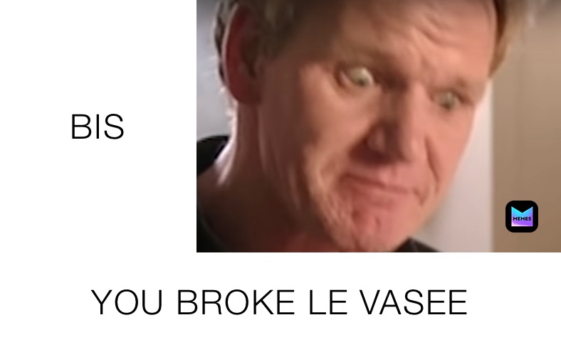 BIS YOU BROKE LE VASEE