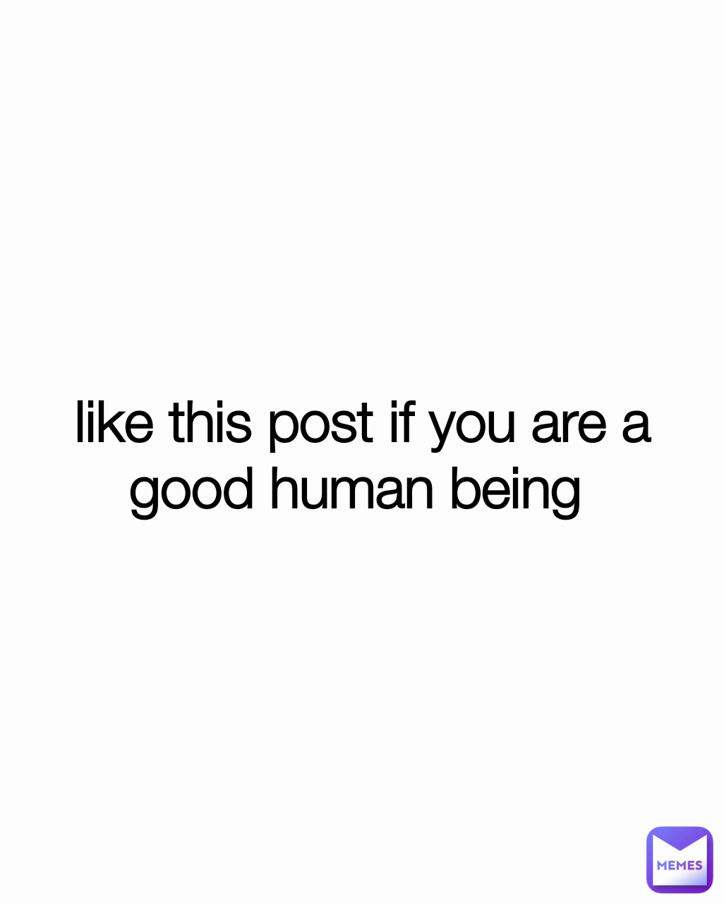 like this post if you are a good human being | @owengray | Memes