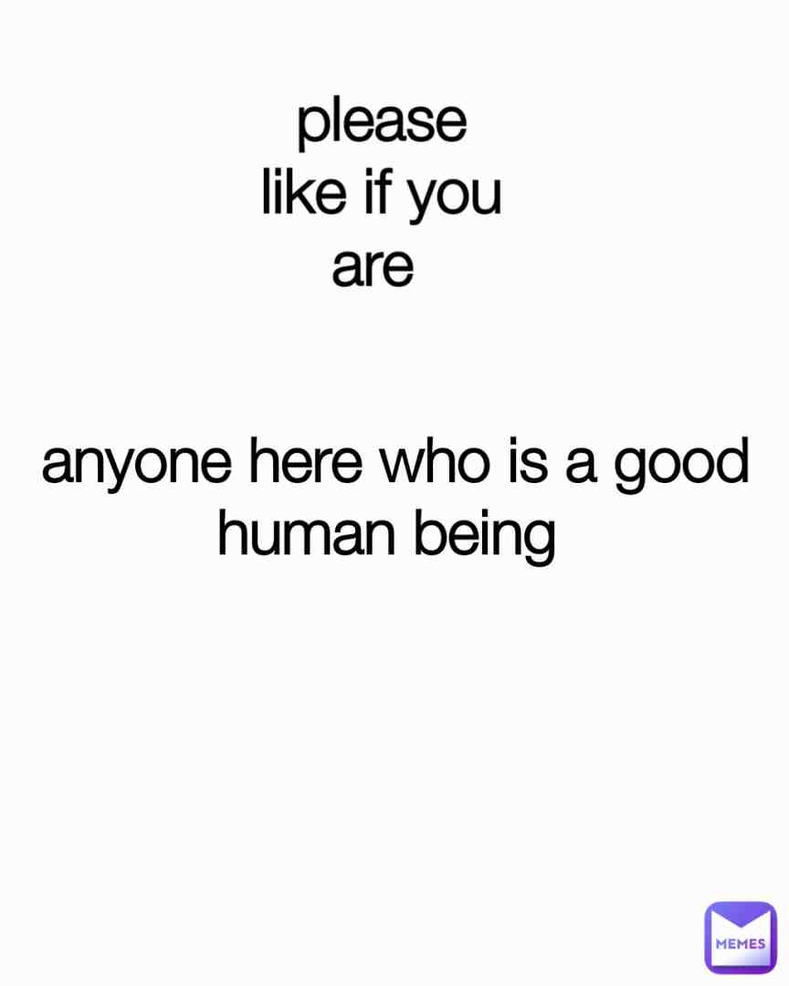 Are you a good human being 🥺🥺🥺