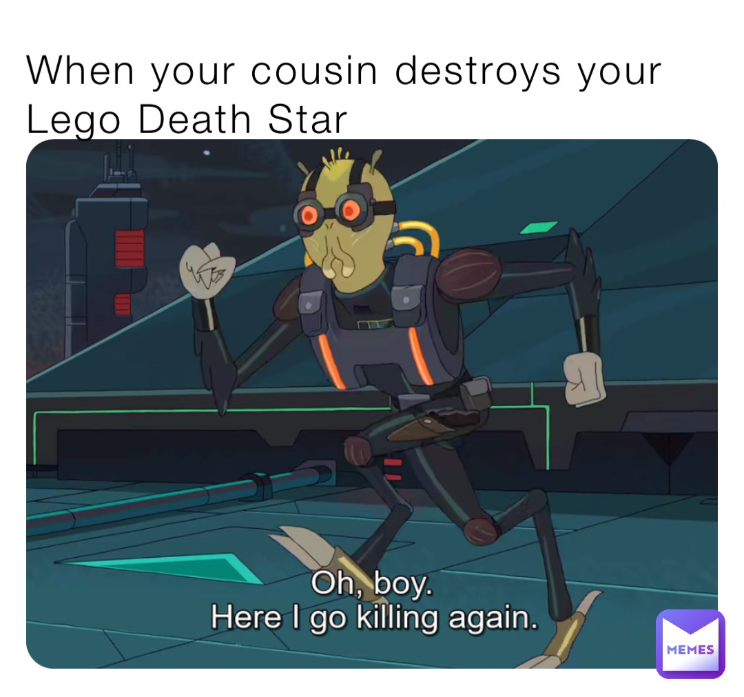 When your cousin destroys your        Lego Death Star