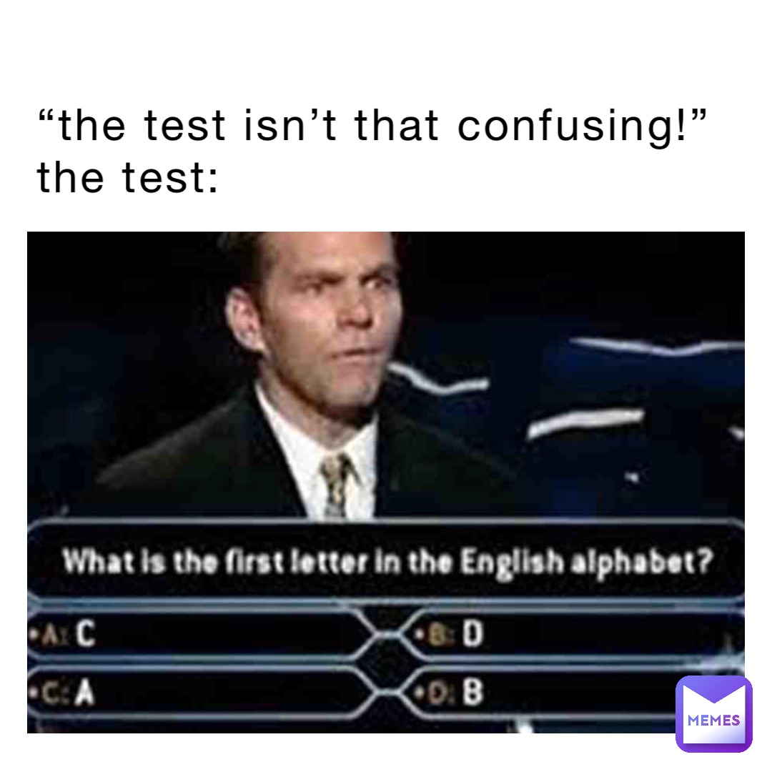 “The test isn’t that confusing!”
The test: