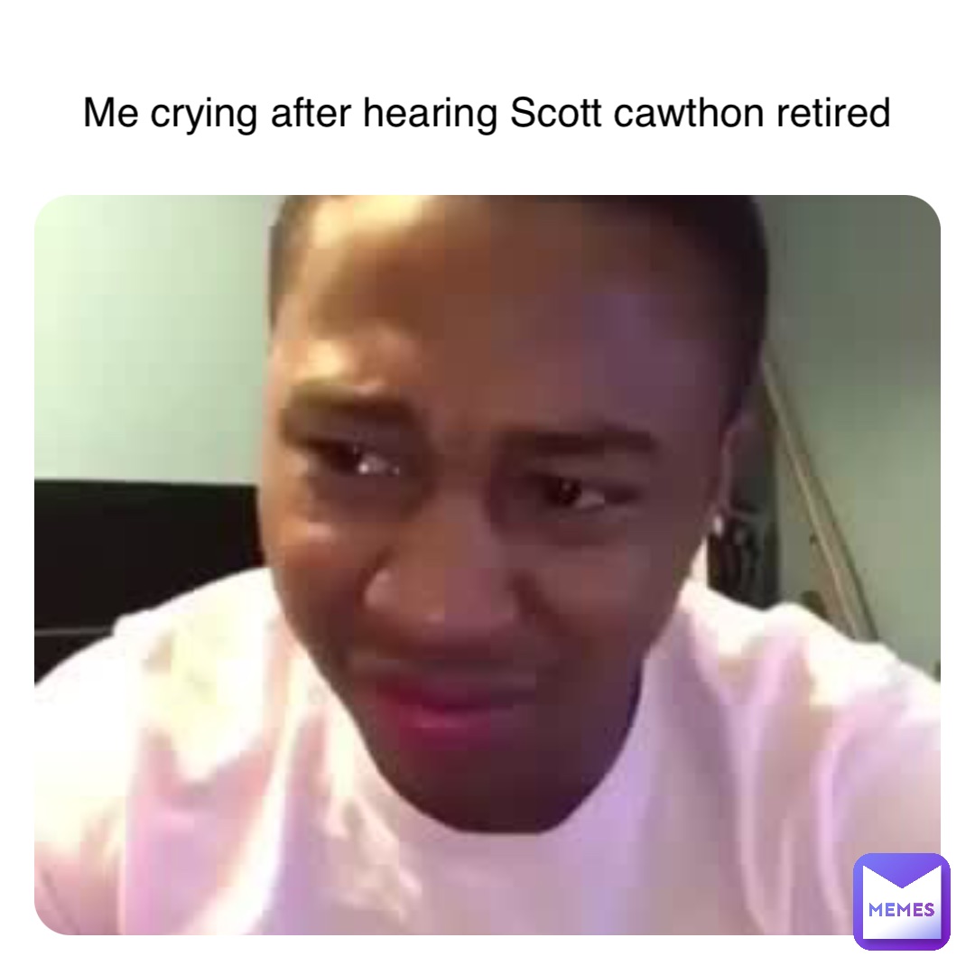 Double tap to edit Me crying after hearing Scott cawthon retired