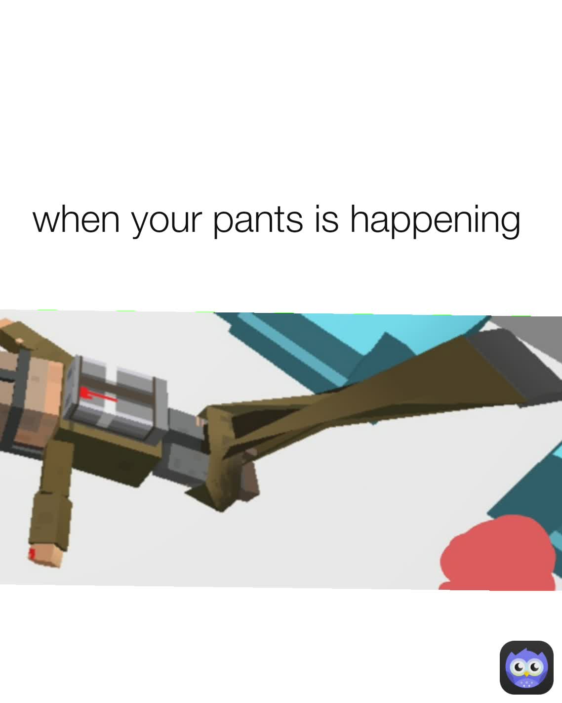 when your pants is happening 