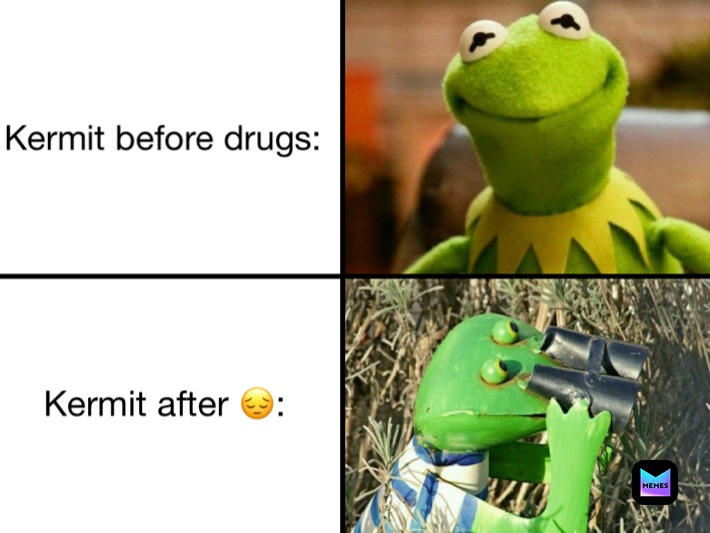 Kermit before drugs: Kermit after 😔: