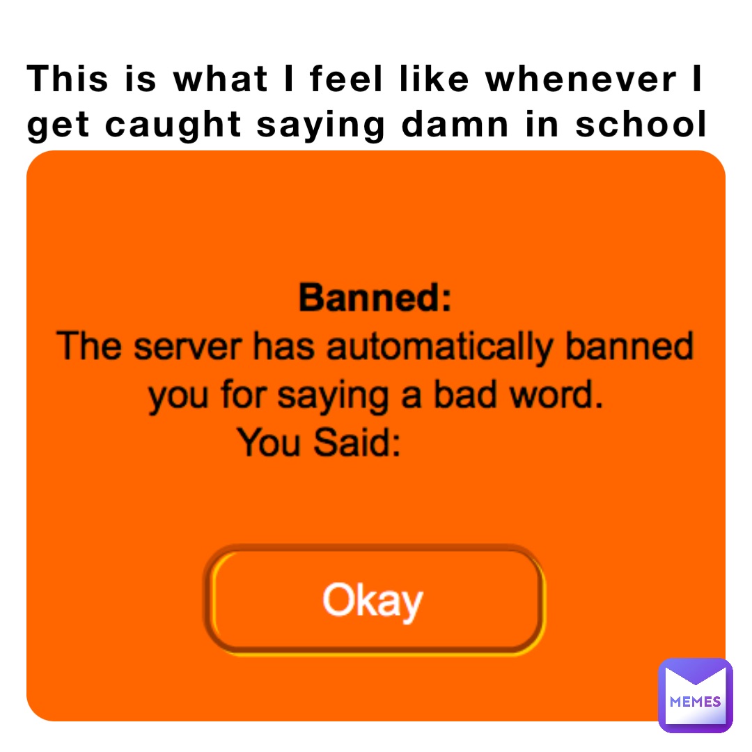 This is what I feel like whenever I get caught saying damn in school