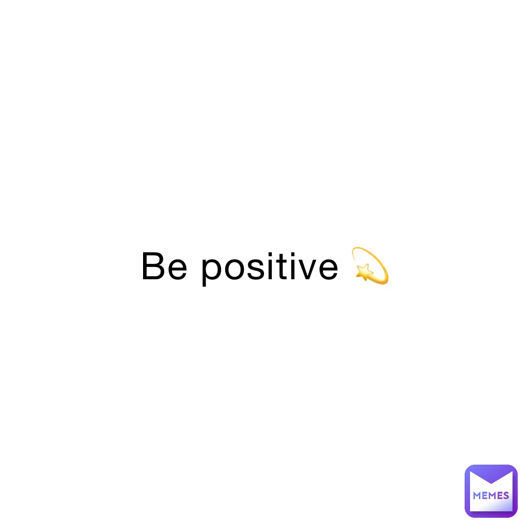 Be positive 💫