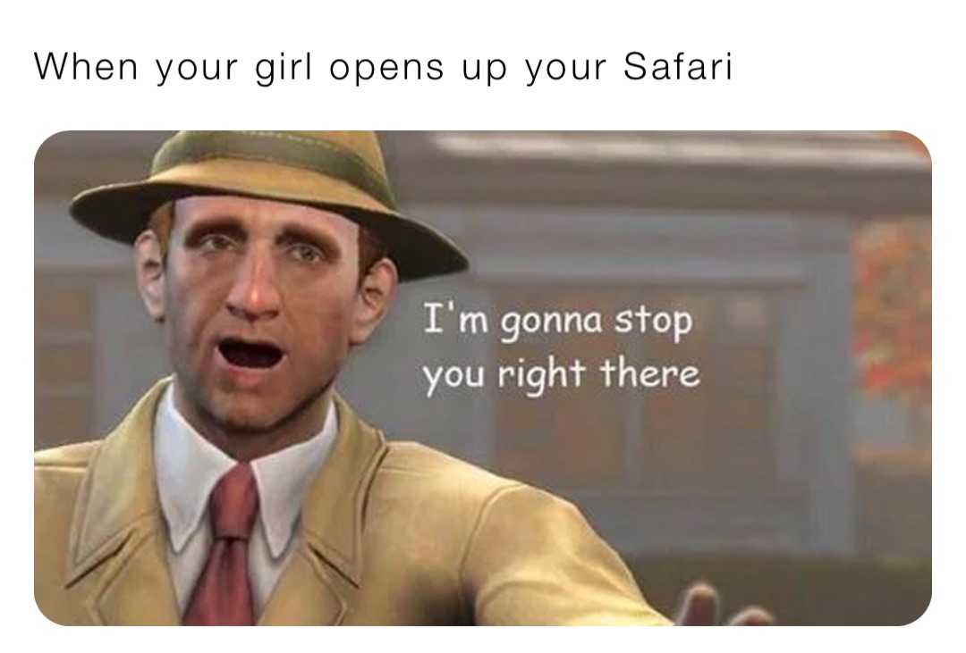 When your girl opens up your Safari