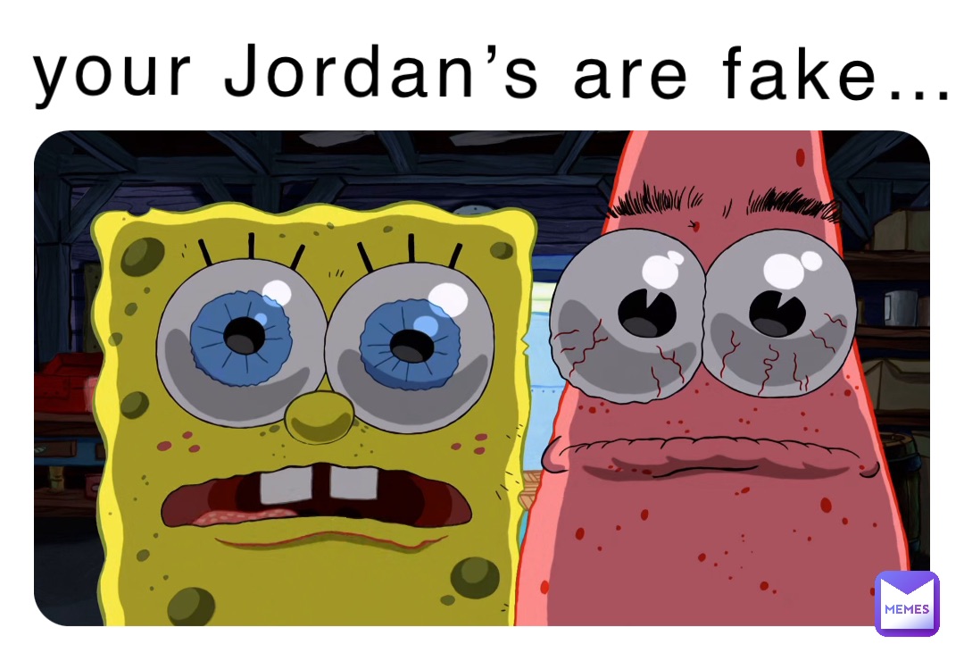 your Jordan’s are fake…