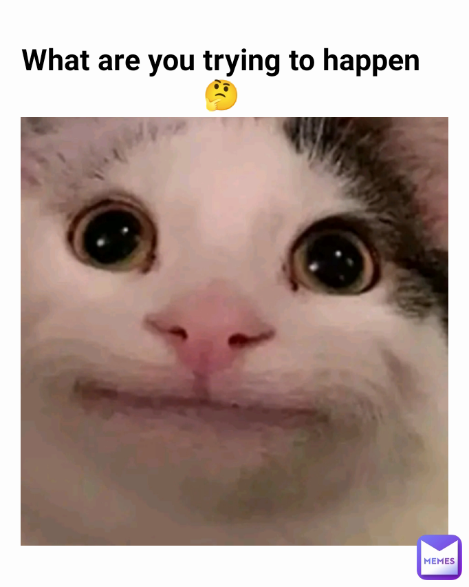 What are you trying to happen 🤔
