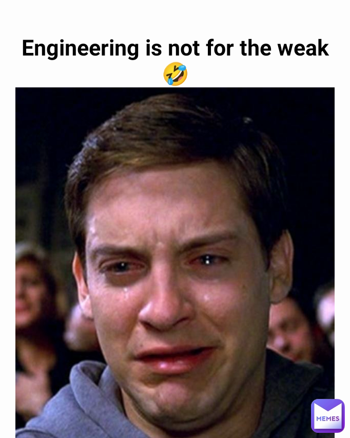 Engineering is not for the weak 🤣