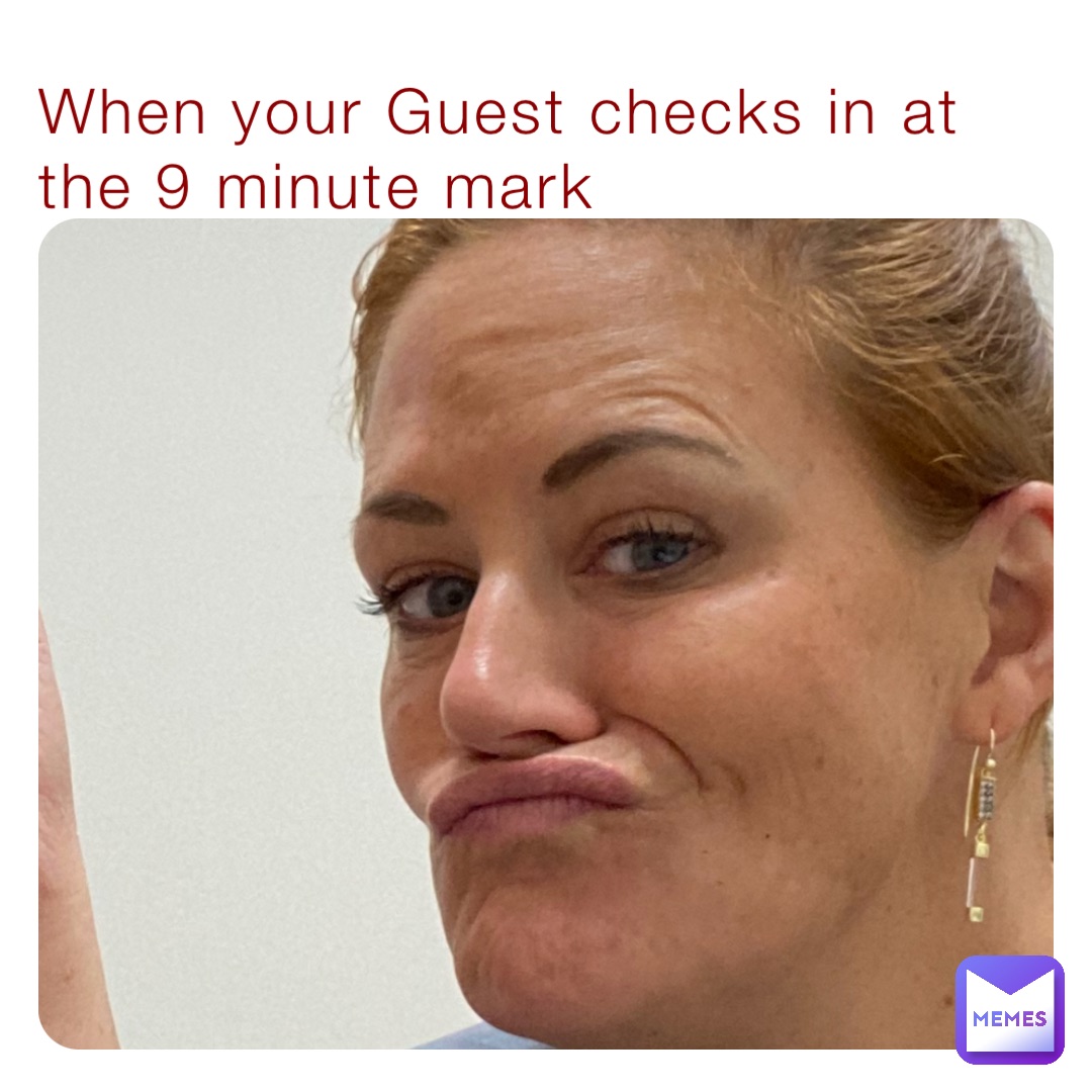 When your Guest checks in at the 9 minute mark