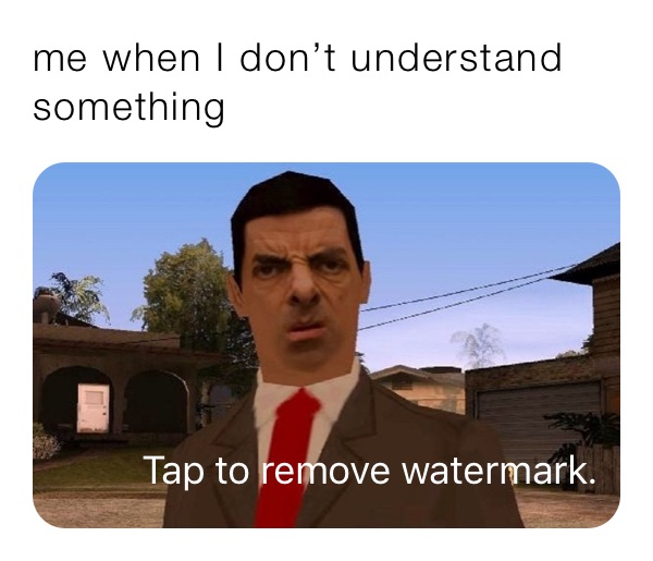 me when I don’t understand something 