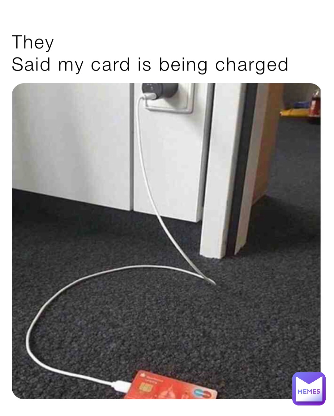 They
Said my card is being charged