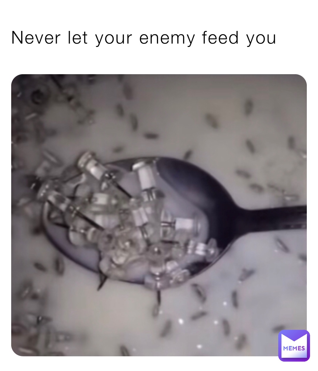 Never let your enemy feed you
