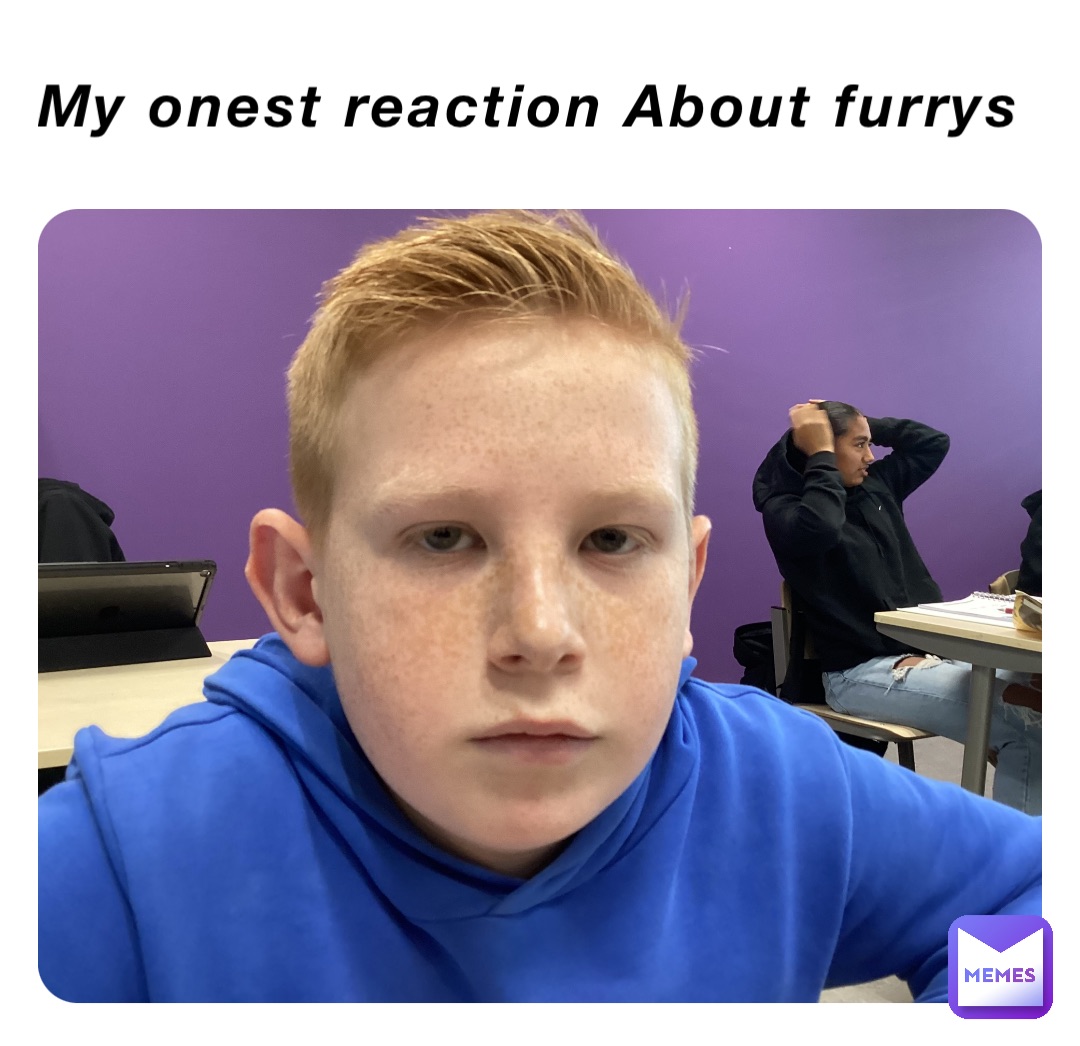 My onest reaction About furrys