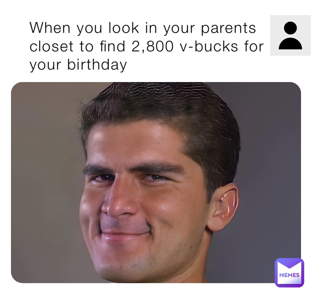 When you look in your parents closet to find 2,800 v-bucks for your birthday