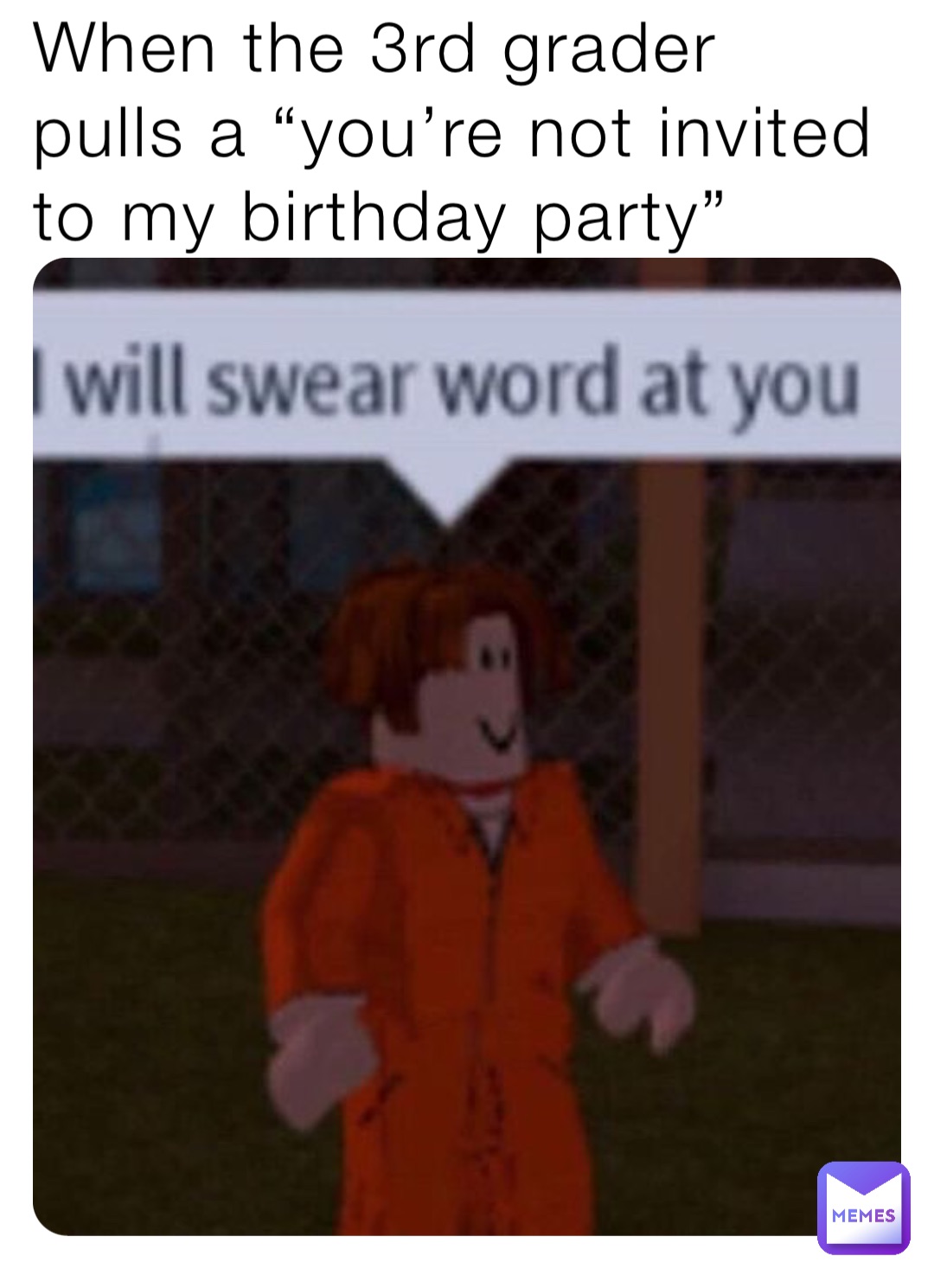 When the 3rd grader pulls a “you’re not invited to my birthday party”