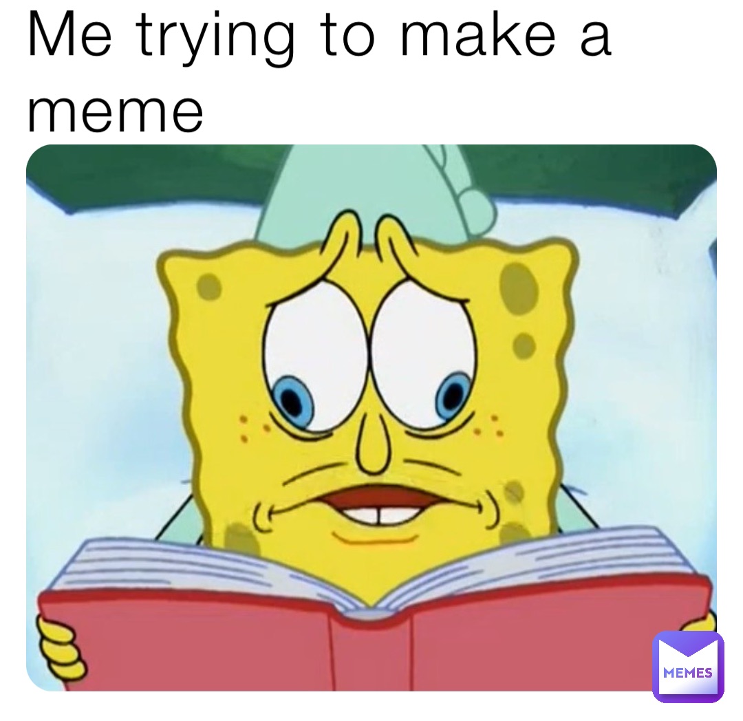 Me trying to make a meme